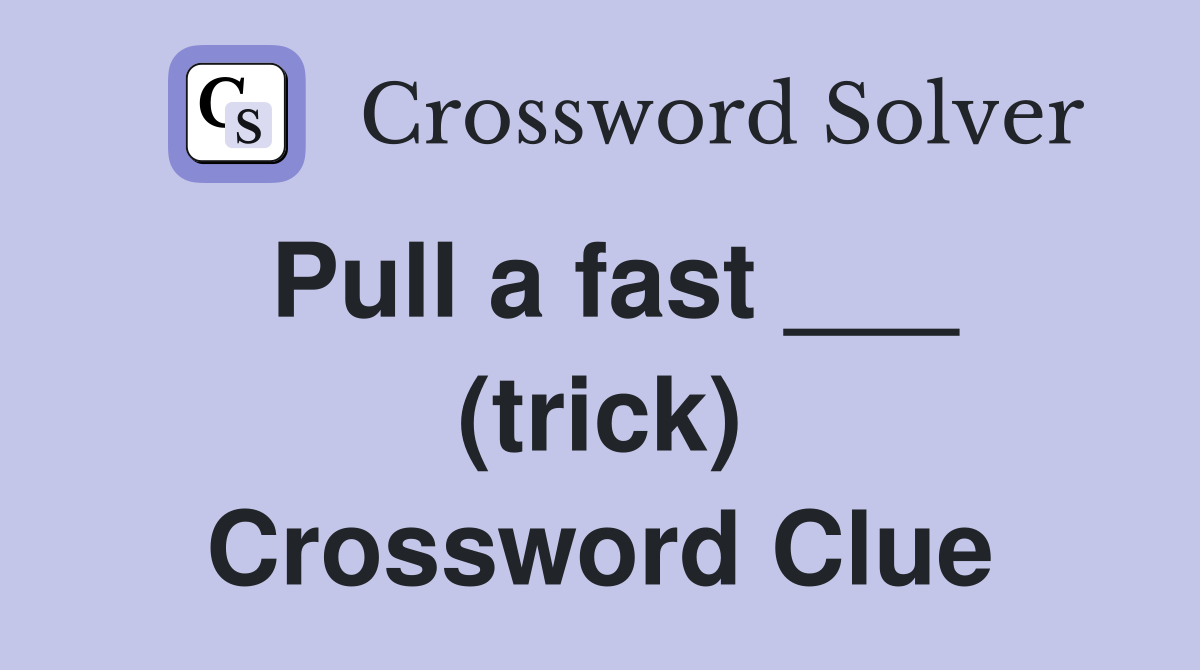 Pull a fast ___ (trick) Crossword Clue
