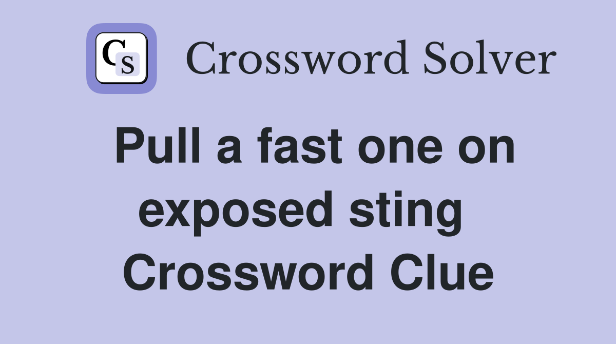 Pull a fast one on exposed sting  Crossword Clue