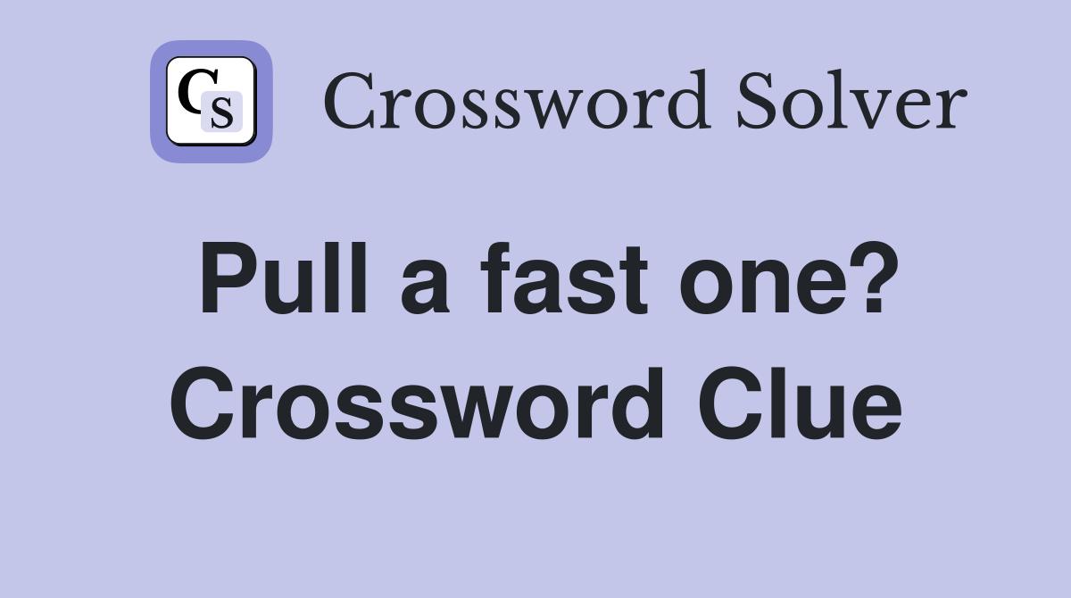 Pull a fast one? Crossword Clue