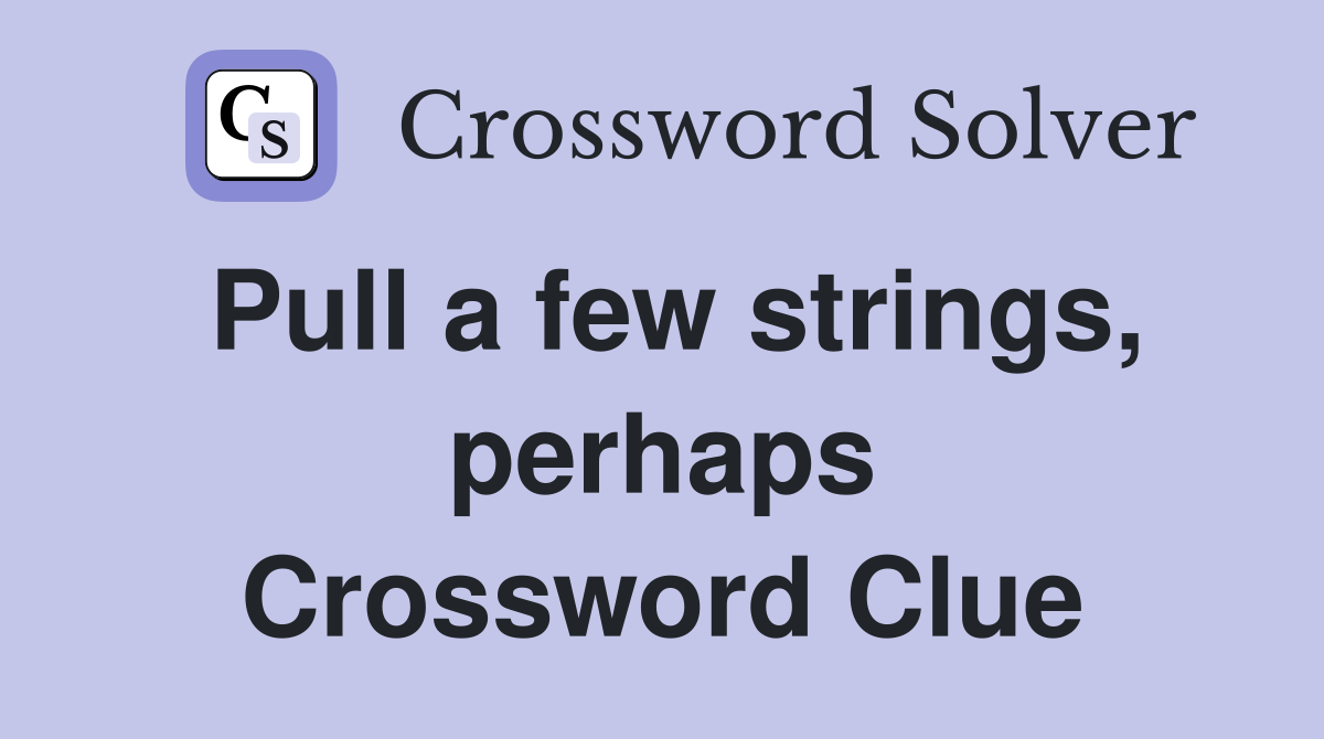 Pull a few strings, perhaps Crossword Clue