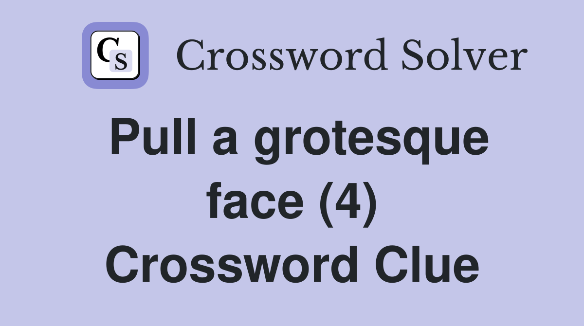 Pull a grotesque face (4) Crossword Clue