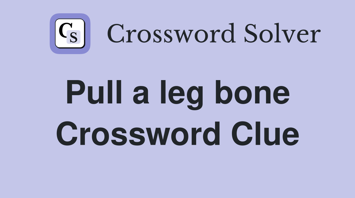 Pull a leg bone  Crossword Clue