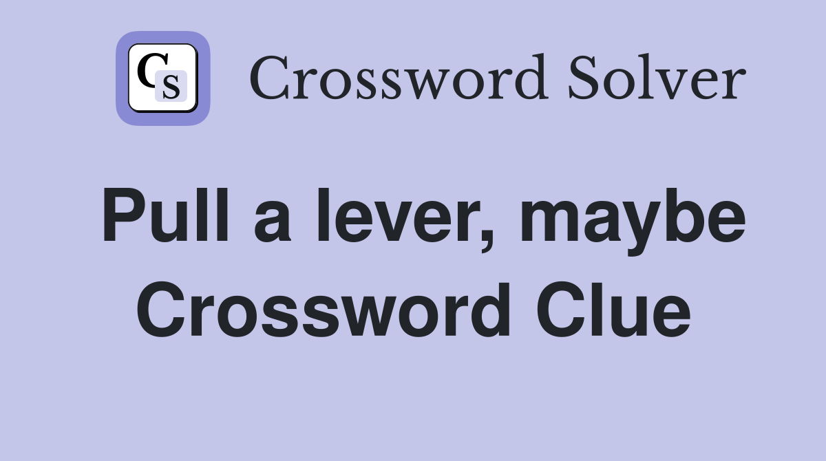 Pull a lever, maybe Crossword Clue