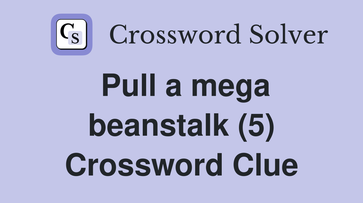 Pull a mega beanstalk (5) Crossword Clue