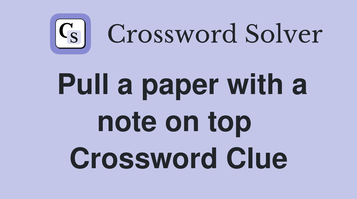 Pull a paper with a note on top  Crossword Clue