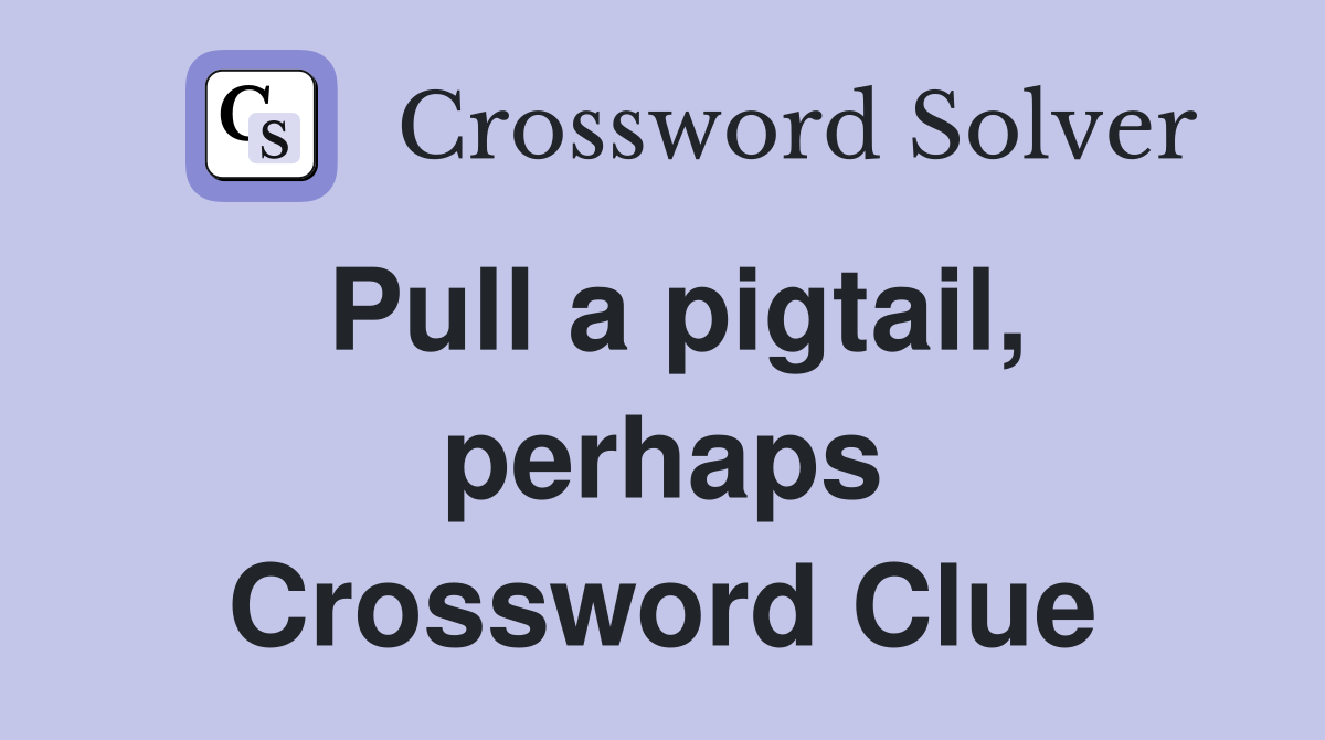 Pull a pigtail, perhaps Crossword Clue