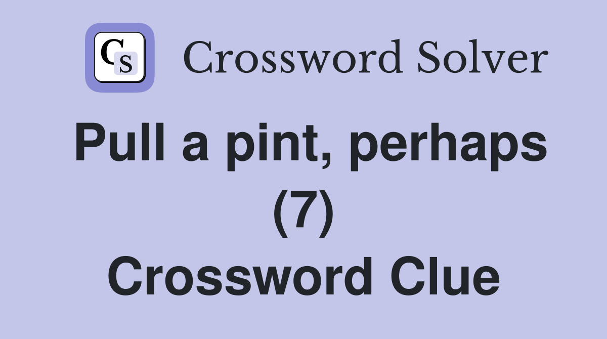 Pull a pint, perhaps (7) Crossword Clue