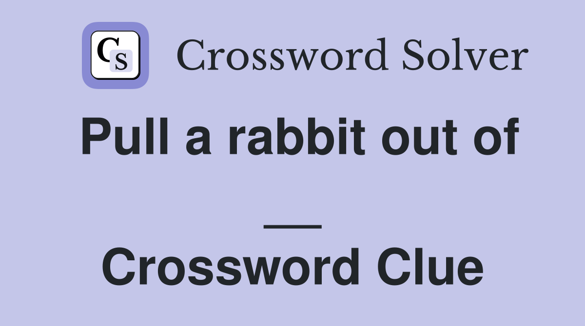 Pull a rabbit out of __ Crossword Clue