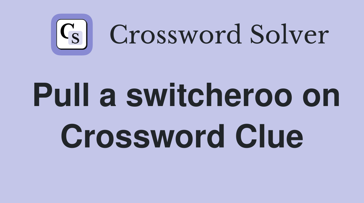 Pull a switcheroo on Crossword Clue