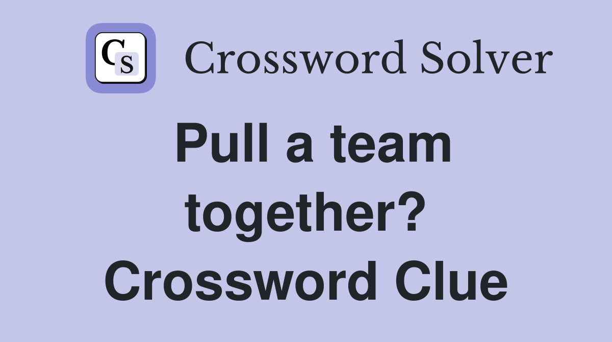 Pull a team together? Crossword Clue