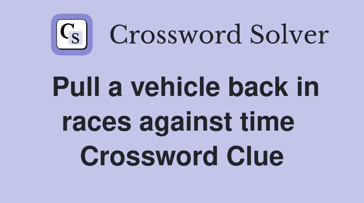 Pull a vehicle back in races against time  Crossword Clue