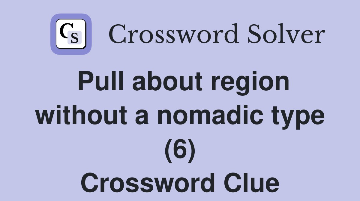Pull about region without a nomadic type (6) Crossword Clue