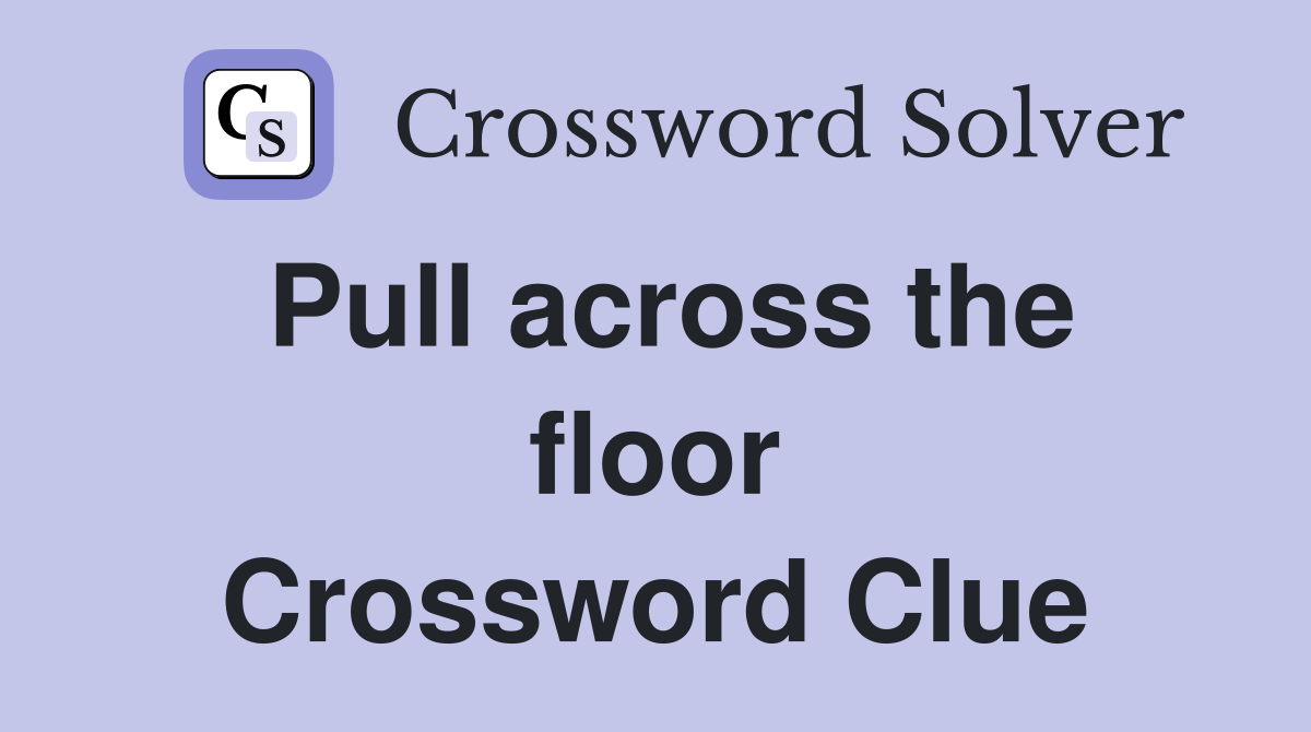 Pull across the floor Crossword Clue