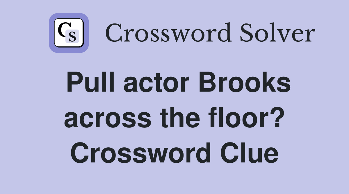 Pull actor Brooks across the floor? Crossword Clue