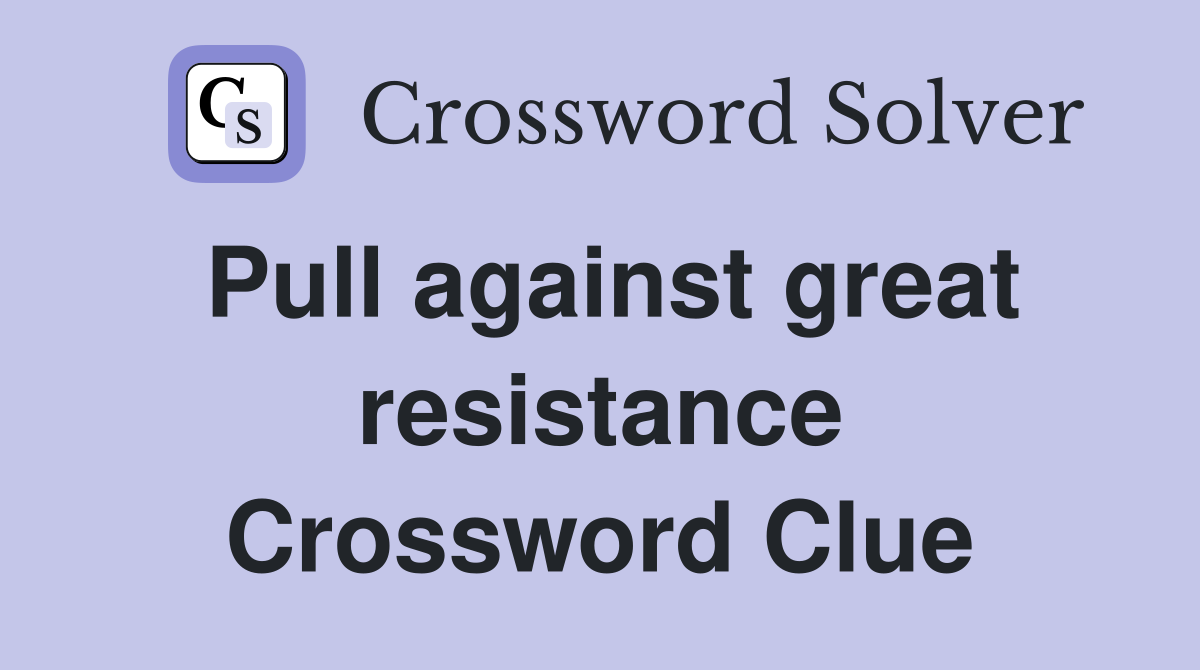 Pull against great resistance Crossword Clue