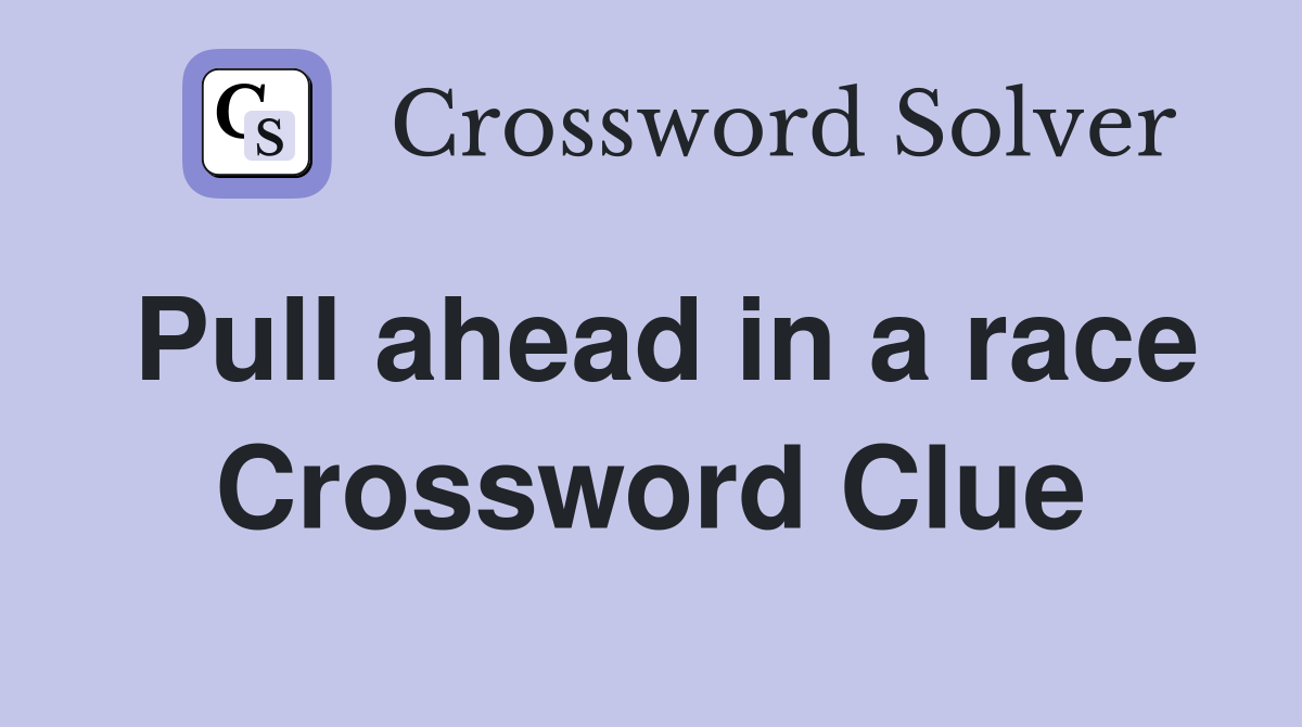 Pull ahead in a race Crossword Clue