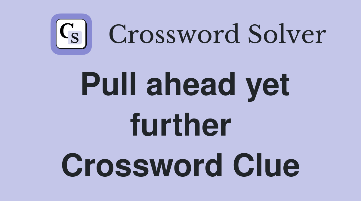 Pull ahead yet further Crossword Clue