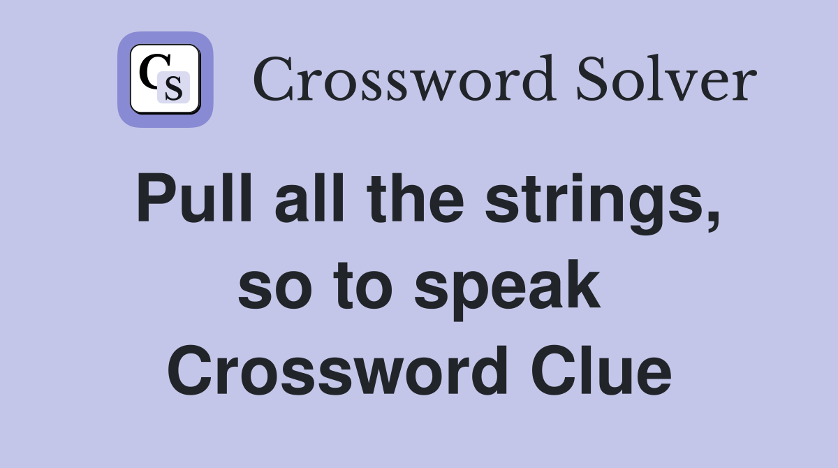 Pull all the strings, so to speak Crossword Clue