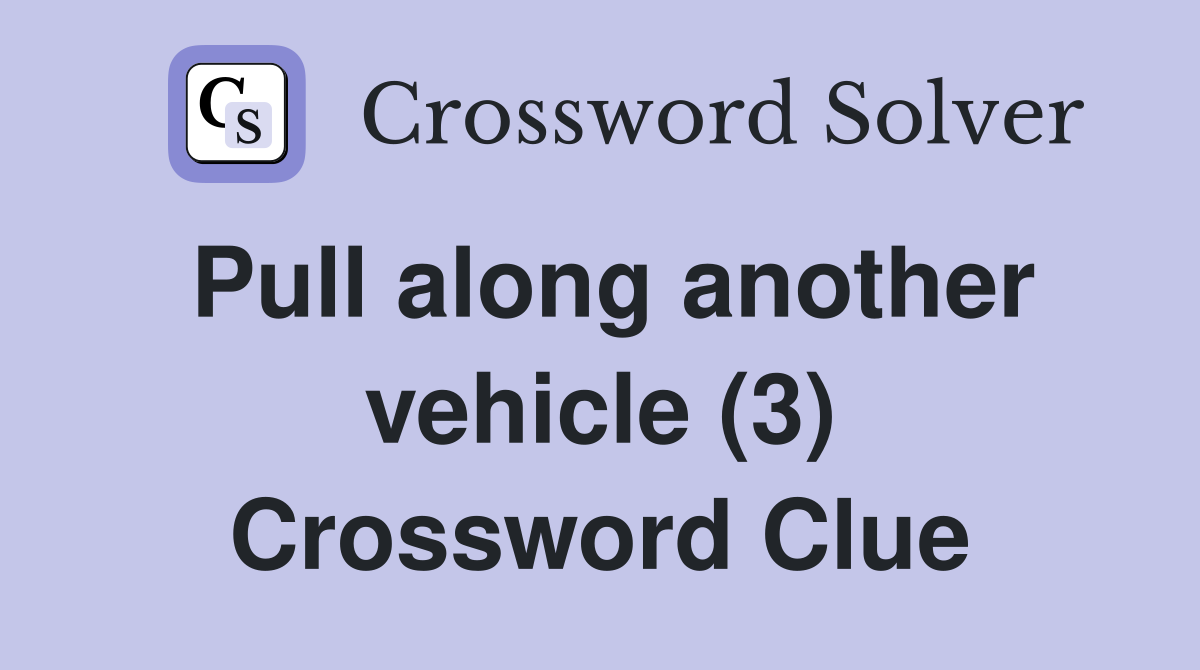 Pull along another vehicle (3) Crossword Clue