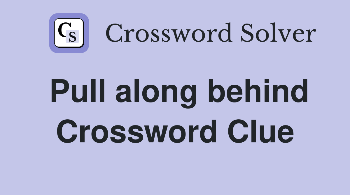Pull along behind Crossword Clue