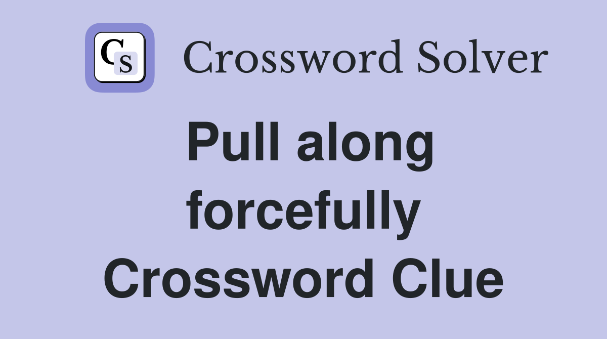 Pull along forcefully Crossword Clue