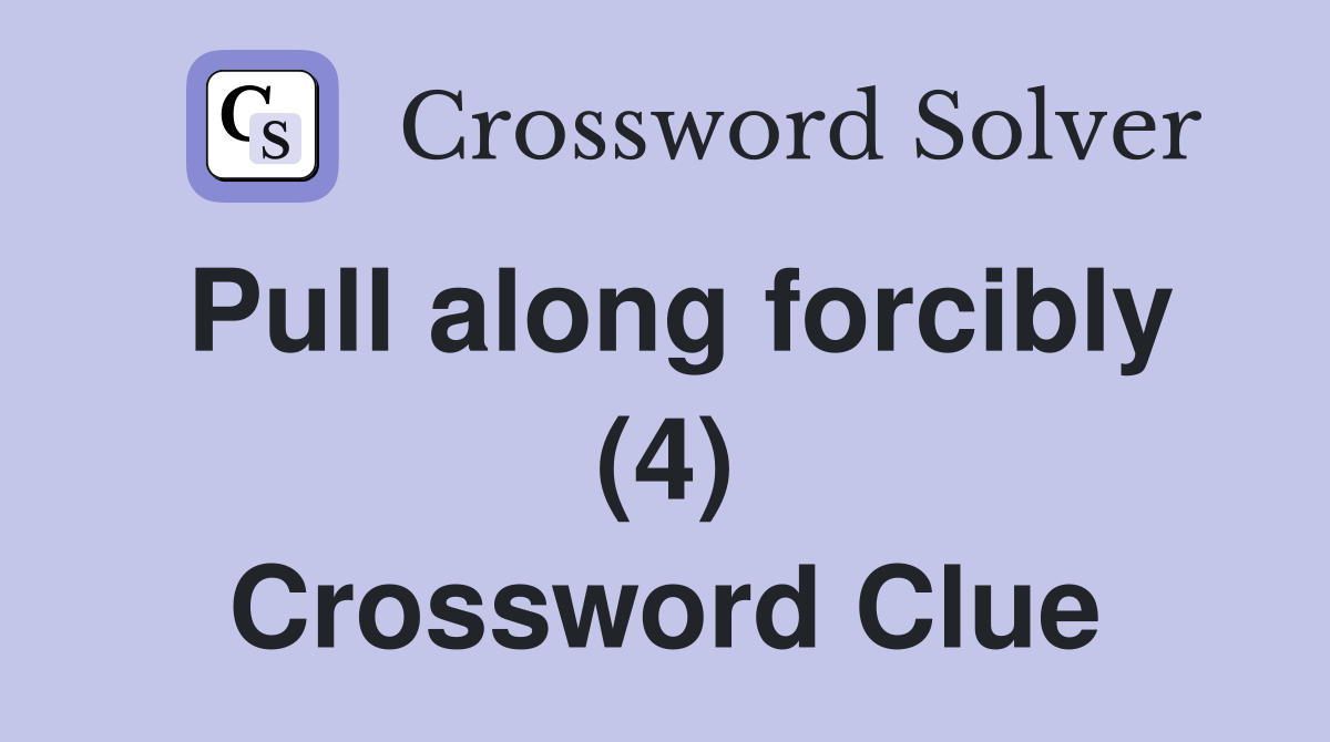 Pull along forcibly (4) Crossword Clue