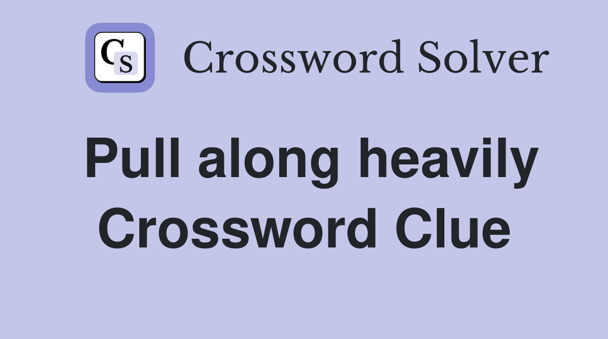 Pull along heavily Crossword Clue