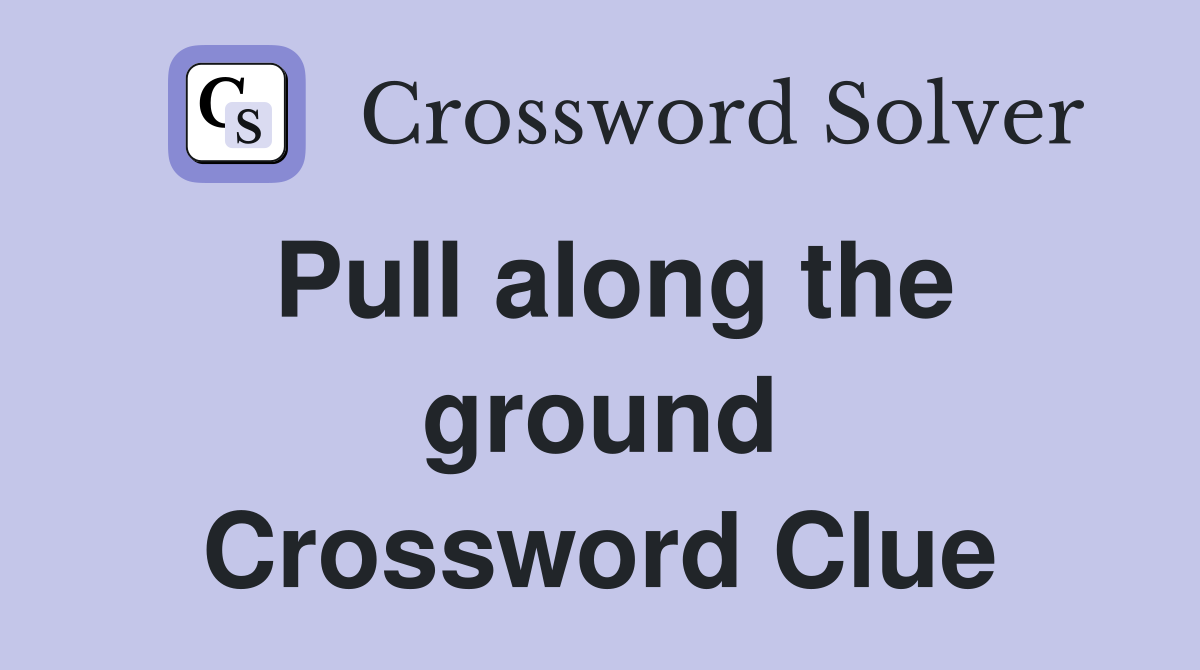Pull along the ground Crossword Clue