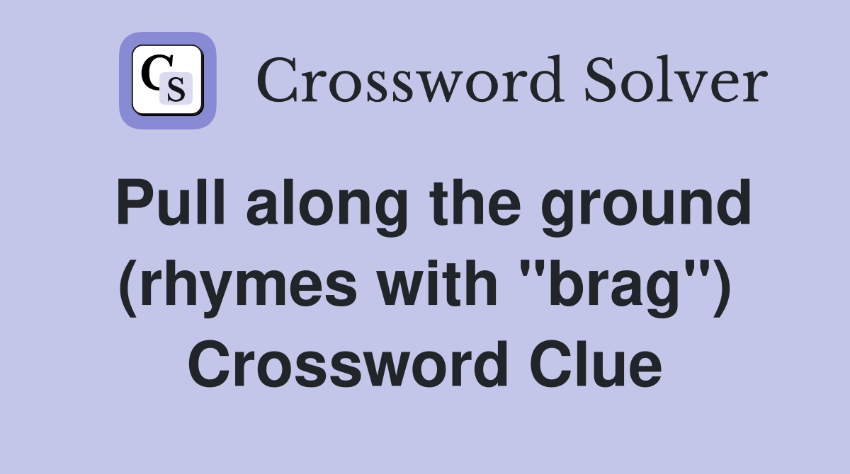 Pull along the ground (rhymes with "brag") Crossword Clue
