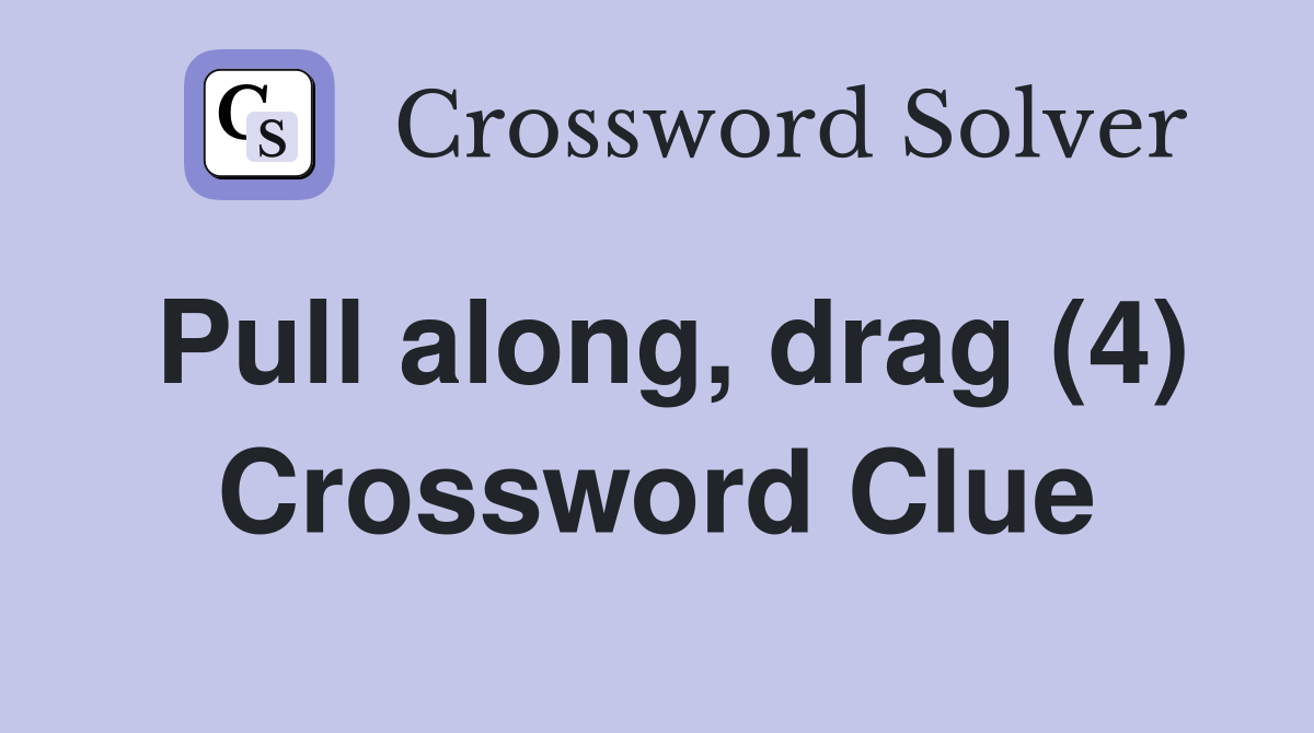Pull along, drag (4) Crossword Clue