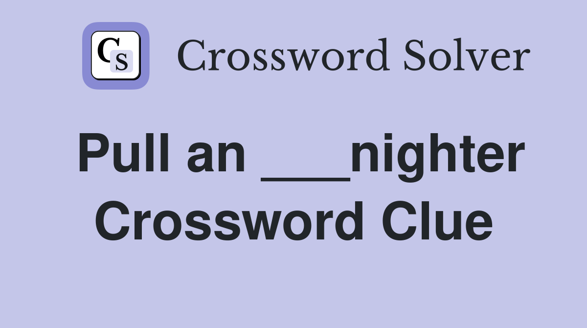 Pull an ___nighter Crossword Clue