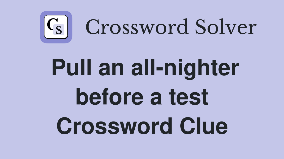 Pull an all-nighter before a test Crossword Clue