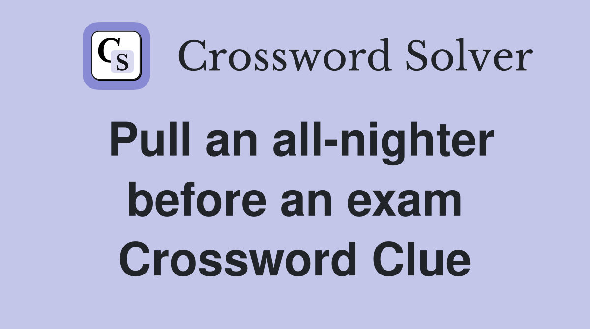 Pull an all-nighter before an exam Crossword Clue