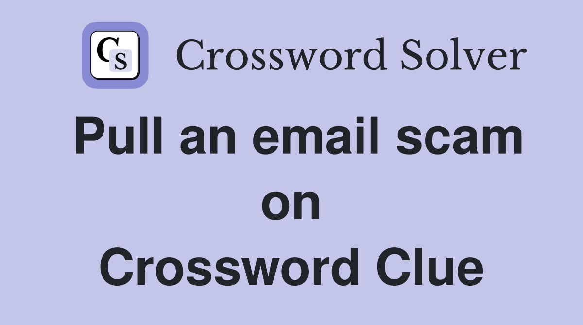 Pull an email scam on Crossword Clue