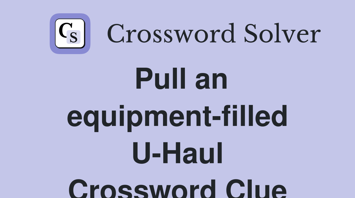 Pull an equipment-filled U-Haul Crossword Clue