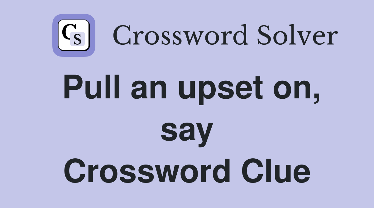 Pull an upset on, say Crossword Clue