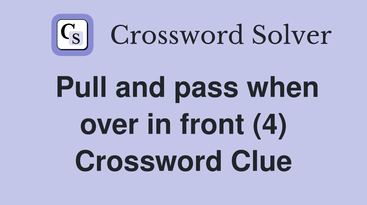 Pull and pass when over in front (4) Crossword Clue