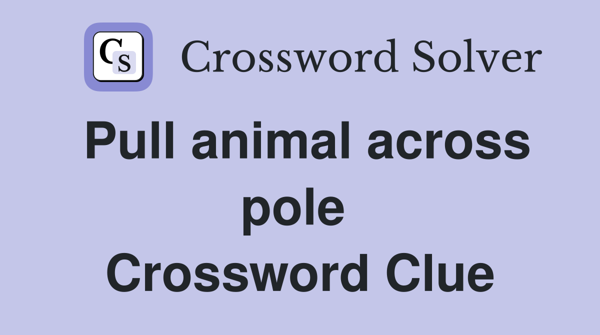 Pull animal across pole  Crossword Clue