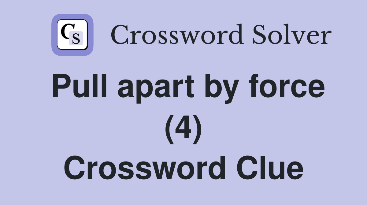 Pull apart by force (4) Crossword Clue