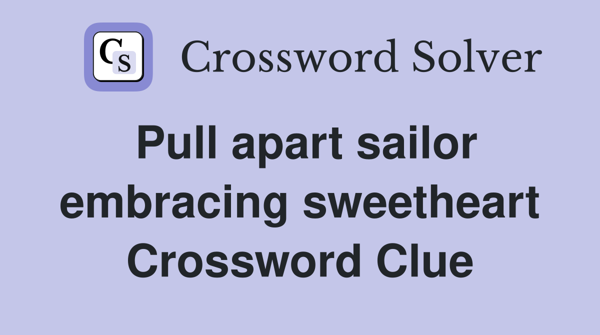 Pull apart sailor embracing sweetheart Crossword Clue