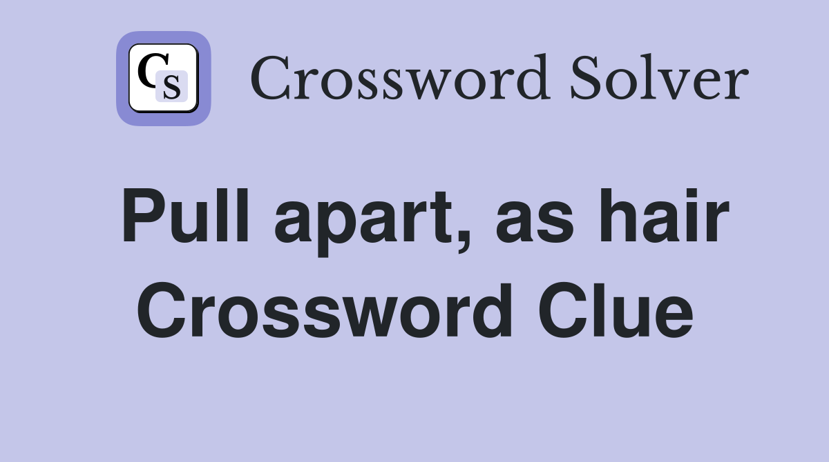 Pull apart, as hair Crossword Clue