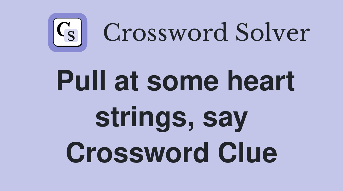 Pull at some heart strings, say Crossword Clue