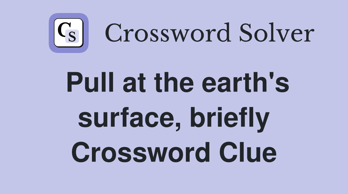 Pull at the earth's surface, briefly Crossword Clue