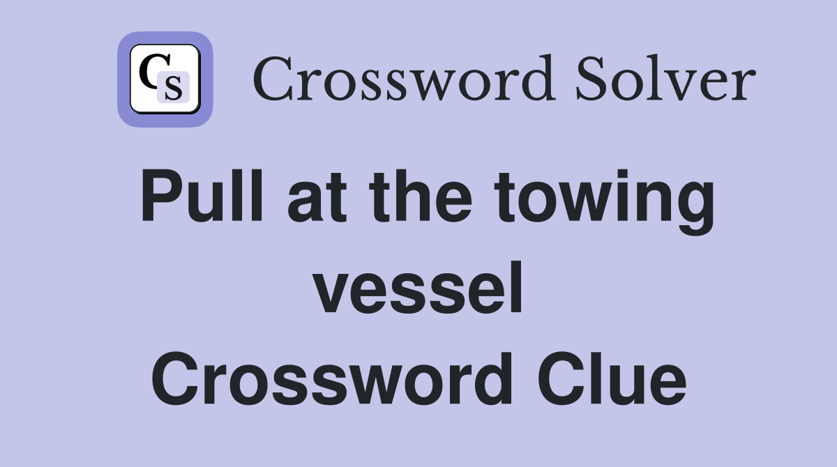 Pull at the towing vessel Crossword Clue