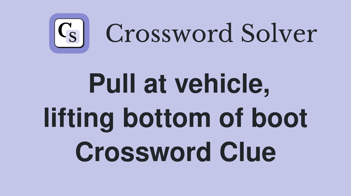 Pull at vehicle, lifting bottom of boot Crossword Clue