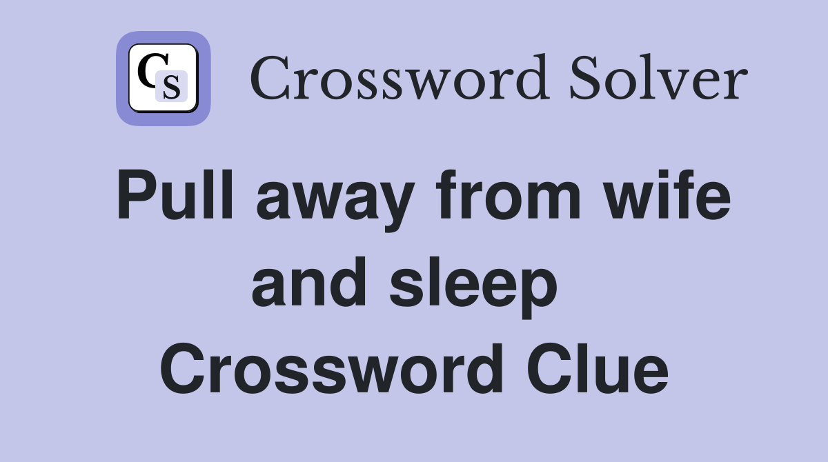 Pull away from wife and sleep  Crossword Clue