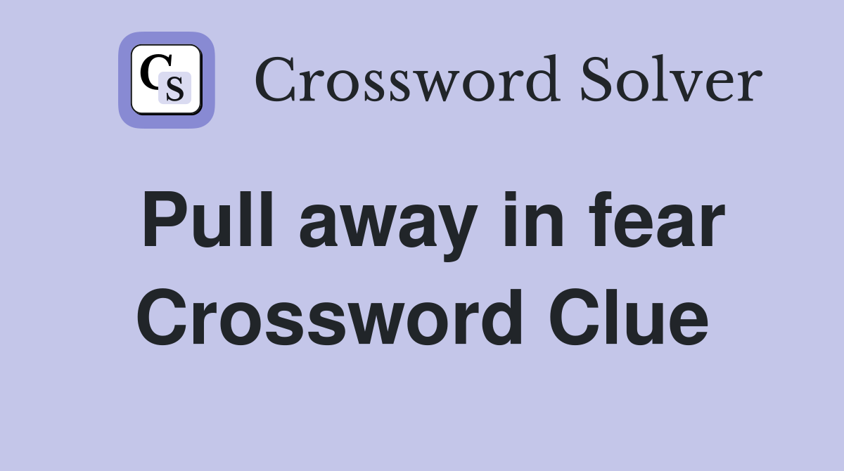 Pull away in fear Crossword Clue