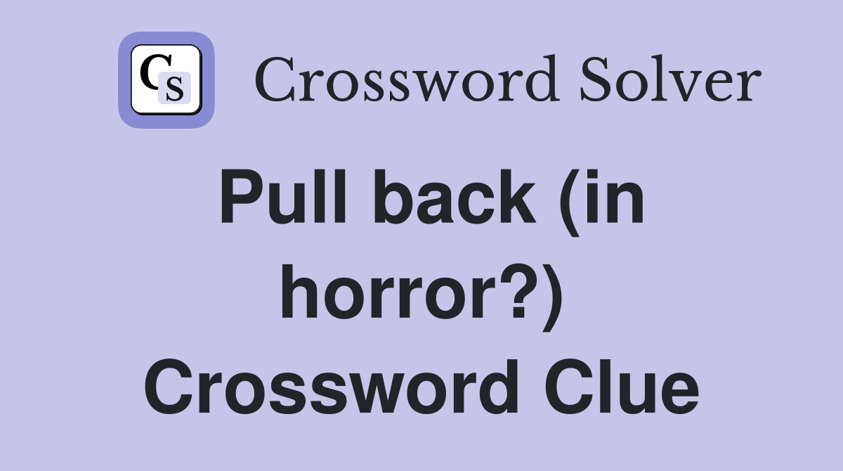 Pull back (in horror?) Crossword Clue