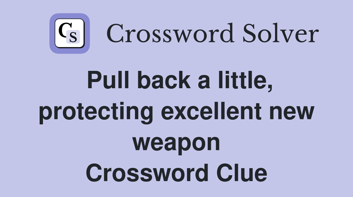 Pull back a little, protecting excellent new weapon Crossword Clue