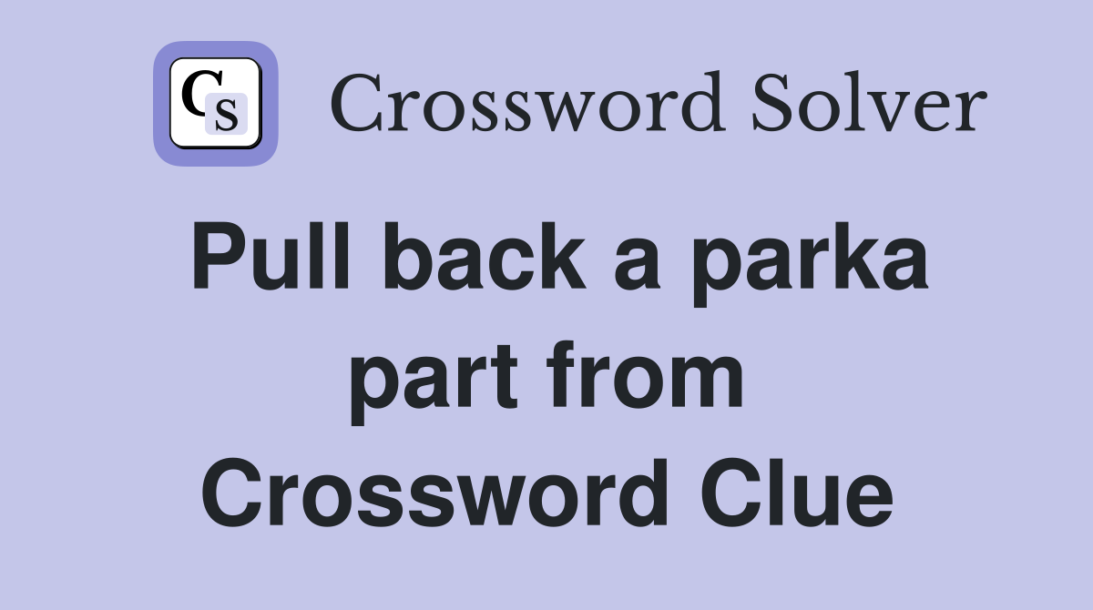 Pull back a parka part from Crossword Clue